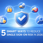 Five Smart Ways to Reduce Single Sign-On Risk in 2026